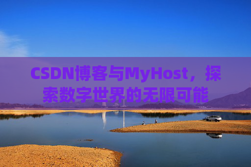 CSDN博客与MyHost，探索数字世界的无限可能